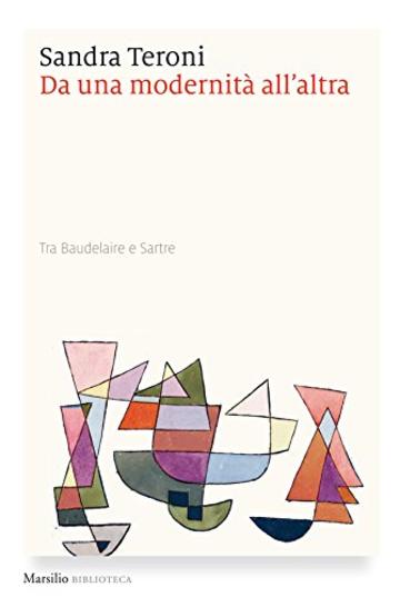 Da una modernità all'altra: Tra Baudelaire e Sartre